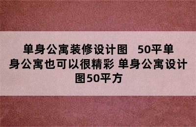 单身公寓装修设计图   50平单身公寓也可以很精彩 单身公寓设计图50平方